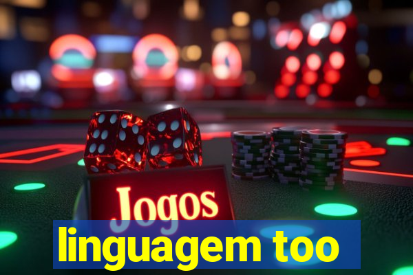 linguagem too